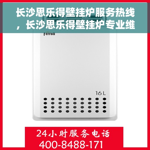 长沙思乐得壁挂炉服务热线，长沙思乐得壁挂炉专业维修与服务热线