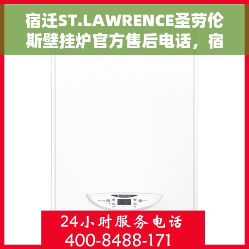 宿迁ST.LAWRENCE圣劳伦斯壁挂炉官方售后电话，宿迁ST.LAWRENCE圣劳伦斯壁挂炉售后电话官方服务热线