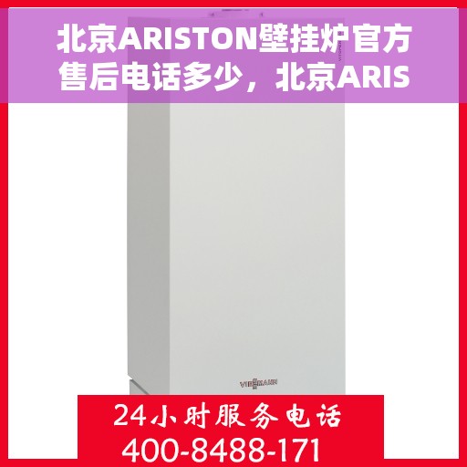 北京ARISTON壁挂炉官方售后电话多少，北京ARISTON壁挂炉售后服务热线及电话全攻略