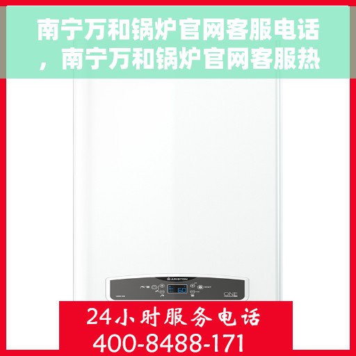 南宁万和锅炉官网客服电话，南宁万和锅炉官网客服热线，专业解答，贴心服务