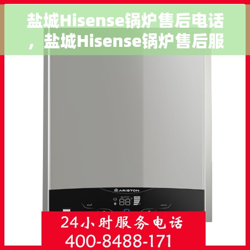 盐城Hisense锅炉售后电话，盐城Hisense锅炉售后服务热线公布