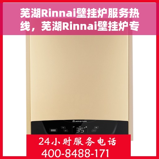 芜湖Rinnai壁挂炉服务热线，芜湖Rinnai壁挂炉专业维修服务热线