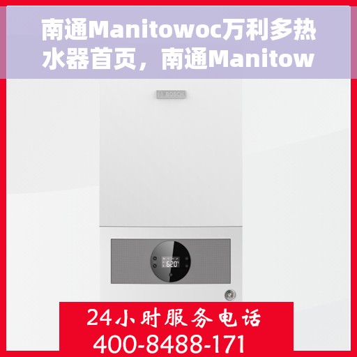 南通Manitowoc万利多热水器首页，南通Manitowoc万利多热水器，品质生活的首选之选