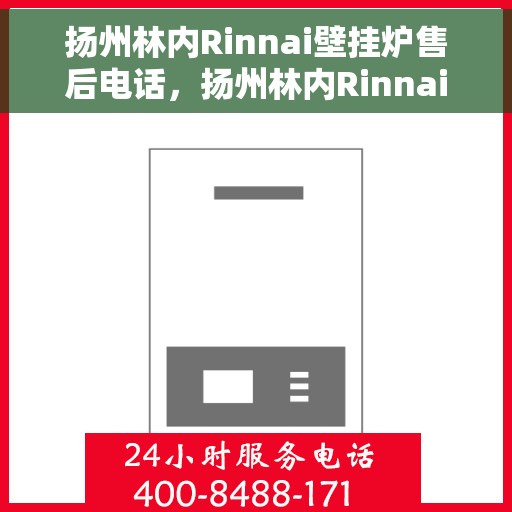 扬州林内Rinnai壁挂炉售后电话，扬州林内Rinnai壁挂炉售后服务热线及电话全解析
