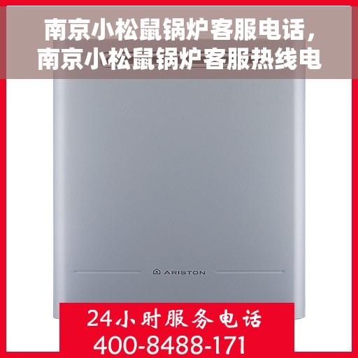 南京小松鼠锅炉客服电话，南京小松鼠锅炉客服热线电话解析