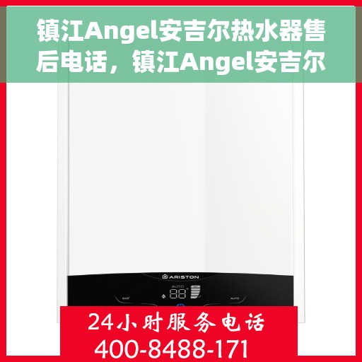 镇江Angel安吉尔热水器售后电话，镇江Angel安吉尔热水器售后服务热线及电话全攻略