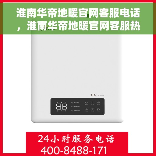 淮南华帝地暖官网客服电话，淮南华帝地暖官网客服热线电话查询指南