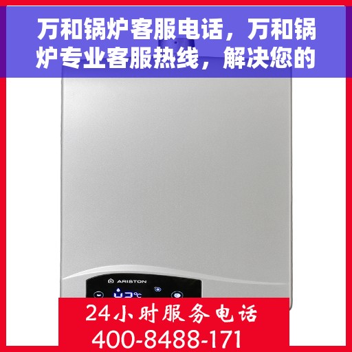 万和锅炉客服电话，万和锅炉专业客服热线，解决您的锅炉问题，贴心服务从这里开始。