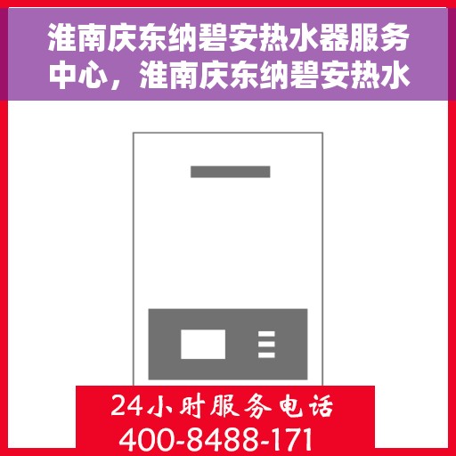 淮南庆东纳碧安热水器服务中心，淮南庆东纳碧安热水器服务中心，专业维护与贴心服务