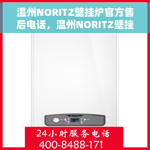 温州NORITZ壁挂炉官方售后电话，温州NORITZ壁挂炉售后官方联系电话及维修服务指南