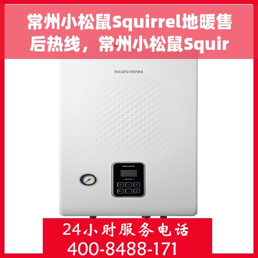 常州小松鼠Squirrel地暖售后热线，常州小松鼠Squirrel地暖售后服务热线，专业解决您的地暖问题