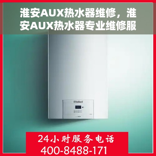 淮安AUX热水器维修，淮安AUX热水器专业维修服务