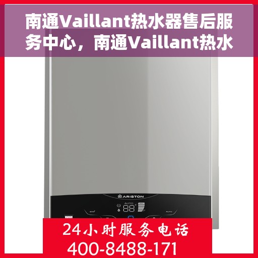 南通Vaillant热水器售后服务中心，南通Vaillant热水器售后服务中心，专业维修与优质服务并行