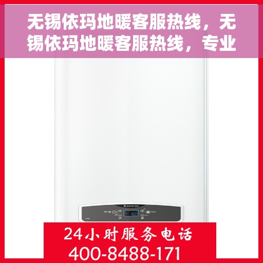 无锡依玛地暖客服热线，无锡依玛地暖客服热线，专业解答，温暖您的生活