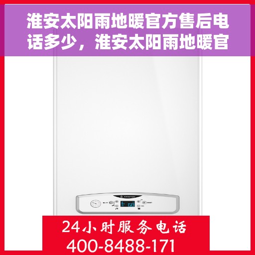 淮安太阳雨地暖官方售后电话多少，淮安太阳雨地暖官方售后联系电话公布