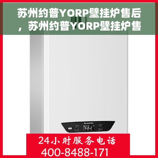 苏州约普YORP壁挂炉售后，苏州约普YORP壁挂炉售后服务解析