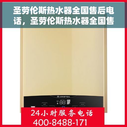 圣劳伦斯热水器全国售后电话，圣劳伦斯热水器全国售后热线及服务保障一览