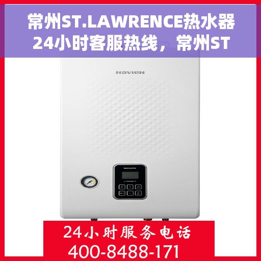 常州ST.LAWRENCE热水器24小时客服热线,常州ST.LAWRENCE热水器全天候客服热线服务支持 常州ST.LAWRENCE热水器24小时客服热线,常州ST.LAWRENCE热水器全天候客服热线服务支持