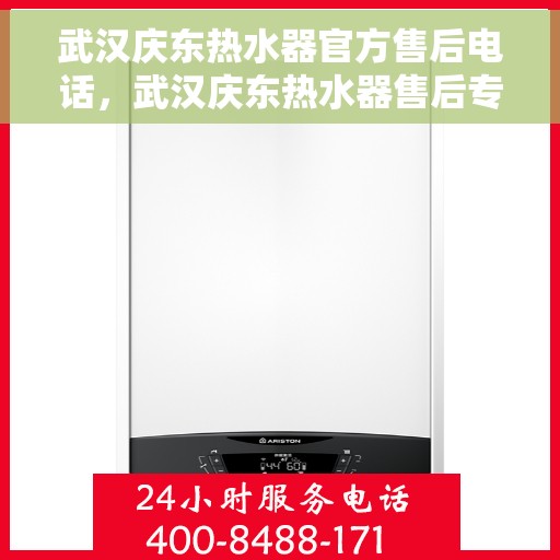 武汉庆东热水器官方售后电话，武汉庆东热水器售后专业团队，官方售后联系电话及维修服务全解析