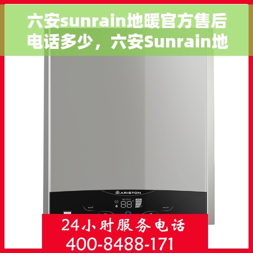 六安sunrain地暖官方售后电话多少，六安Sunrain地暖官方售后电话专线解析