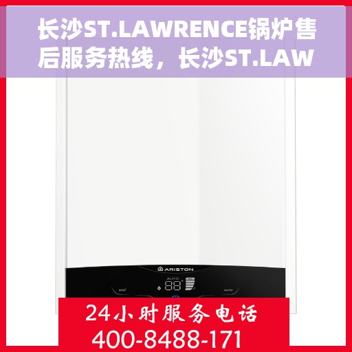 长沙ST.LAWRENCE锅炉售后服务热线，长沙ST.LAWRENCE锅炉售后热线专业服务，解决您的热力难题！