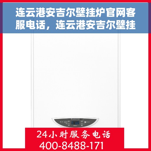 连云港安吉尔壁挂炉官网客服电话，连云港安吉尔壁挂炉官网客服热线电话公布