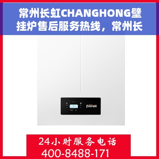 常州长虹CHANGHONG壁挂炉售后服务热线，常州长虹CHANGHONG壁挂炉售后热线专业服务，为您解决一切问题！