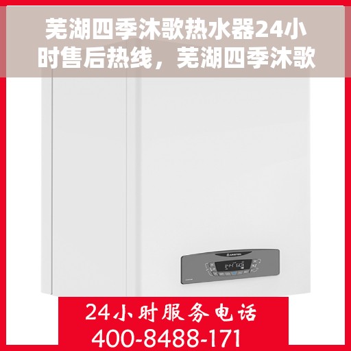 芜湖四季沐歌热水器24小时售后热线，芜湖四季沐歌热水器全天候售后热线，贴心服务随时在线
