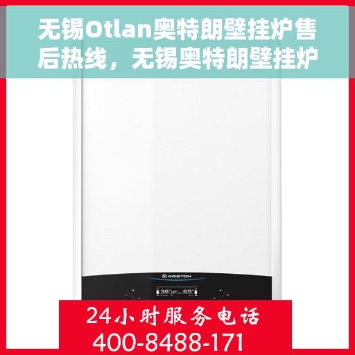 无锡Otlan奥特朗壁挂炉售后热线，无锡奥特朗壁挂炉售后热线服务指南