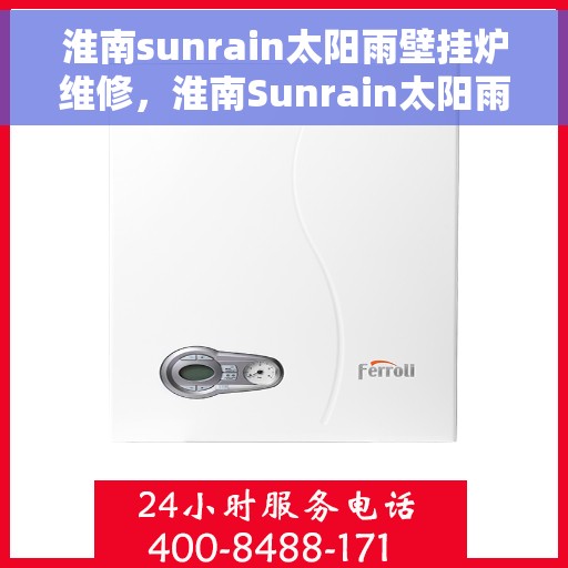 淮南sunrain太阳雨壁挂炉维修，淮南Sunrain太阳雨壁挂炉维修指南