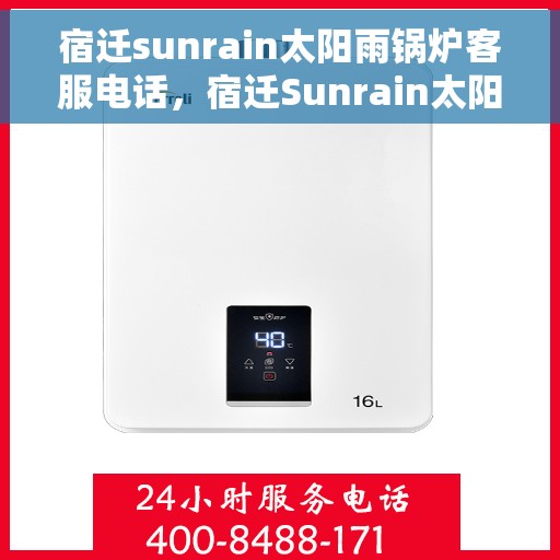 宿迁sunrain太阳雨锅炉客服电话，宿迁Sunrain太阳雨锅炉客服热线及联系方式
