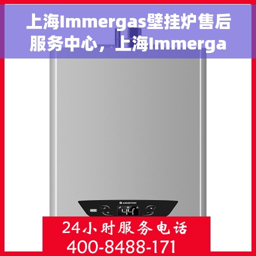上海Immergas壁挂炉售后服务中心，上海Immergas壁挂炉售后服务中心，专业维修与贴心服务