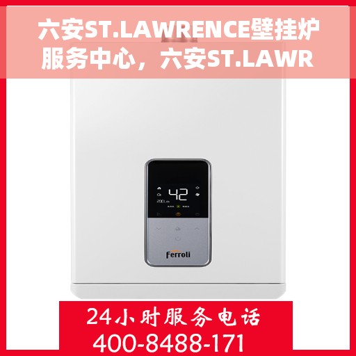 六安ST.LAWRENCE壁挂炉服务中心，六安ST.LAWRENCE壁挂炉专业服务中心