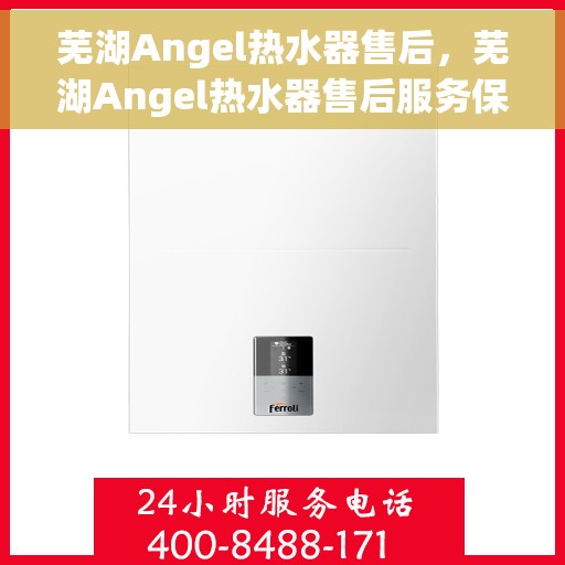 芜湖Angel热水器售后，芜湖Angel热水器售后服务保障与解决方案