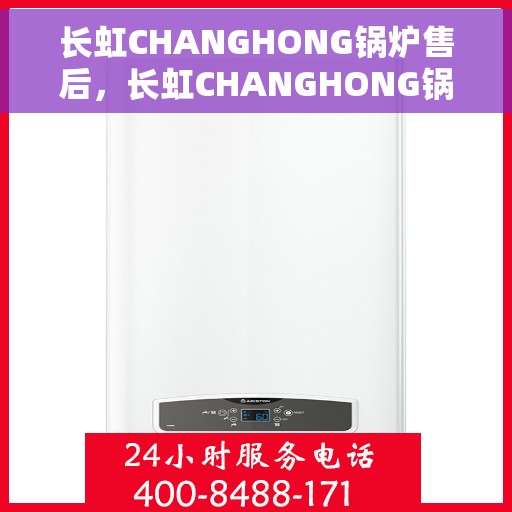长虹CHANGHONG锅炉售后，长虹CHANGHONG锅炉售后无忧服务