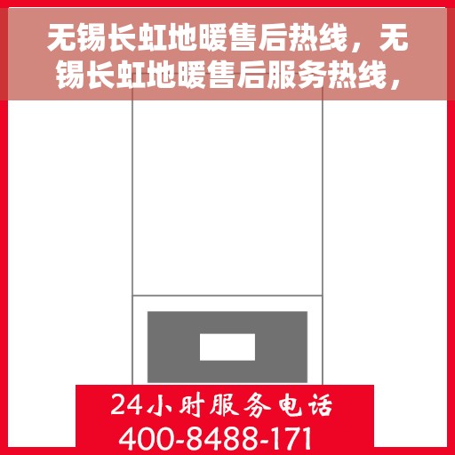 无锡长虹地暖售后热线，无锡长虹地暖售后服务热线，专业解决您的地暖问题