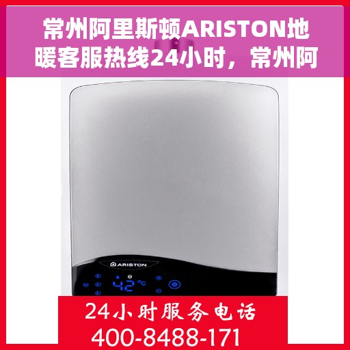 常州阿里斯顿ARISTON地暖客服热线24小时，常州阿里斯顿ARISTON地暖全天候客服热线