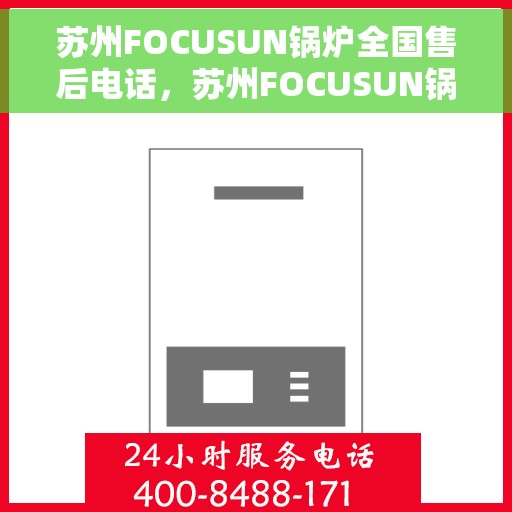 苏州FOCUSUN锅炉全国售后电话，苏州FOCUSUN锅炉全国售后热线电话公布