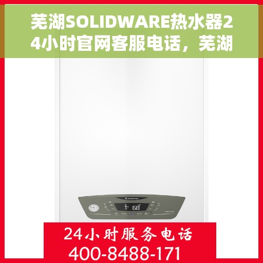芜湖SOLIDWARE热水器24小时官网客服电话，芜湖SOLIDWARE热水器全天候官方客服热线查询