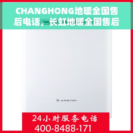 CHANGHONG地暖全国售后电话，长虹地暖全国售后服务热线电话公布