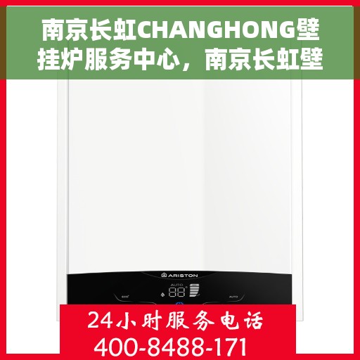 南京长虹CHANGHONG壁挂炉服务中心，南京长虹壁挂炉服务中心，专业维修与保养一站式服务
