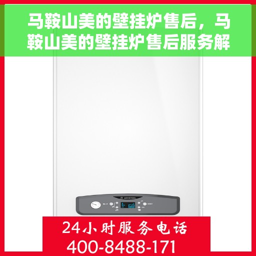 马鞍山美的壁挂炉售后，马鞍山美的壁挂炉售后服务解析