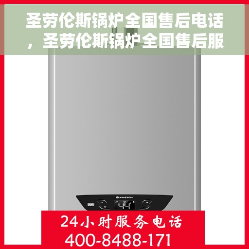 圣劳伦斯锅炉全国售后电话，圣劳伦斯锅炉全国售后服务热线，专业维修，贴心关怀