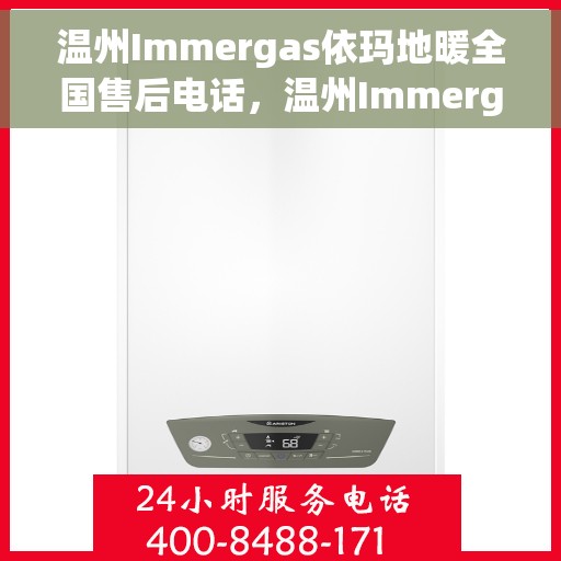 温州Immergas依玛地暖全国售后电话，温州Immergas依玛地暖全国售后服务热线电话公布