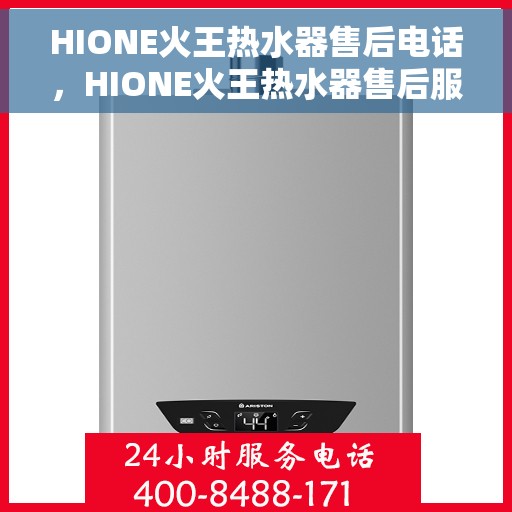 HIONE火王热水器售后电话，HIONE火王热水器售后服务热线及电话支持一览