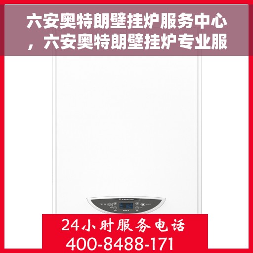 六安奥特朗壁挂炉服务中心，六安奥特朗壁挂炉专业服务中心