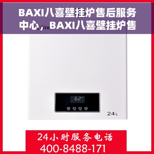 BAXI八喜壁挂炉售后服务中心，BAXI八喜壁挂炉售后服务中心，专业维修与贴心服务