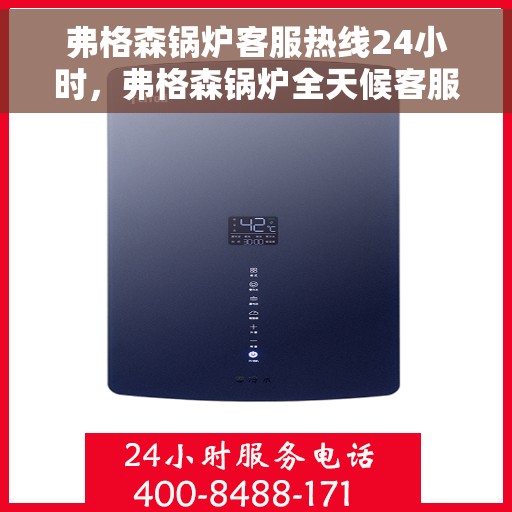 弗格森锅炉客服热线24小时，弗格森锅炉全天候客服热线，贴心服务，随时响应