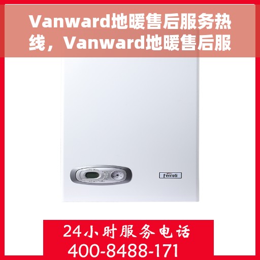 Vanward地暖售后服务热线，Vanward地暖售后服务热线，专业团队，温暖无忧的售后保障