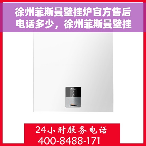 徐州菲斯曼壁挂炉官方售后电话多少，徐州菲斯曼壁挂炉官方售后电话及维修服务指南